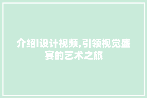 介绍i设计视频,引领视觉盛宴的艺术之旅 介绍i设计视频,引领视觉盛宴的艺术之旅 头条优化