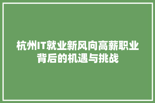 杭州IT就业新风向高薪职业背后的机遇与挑战
