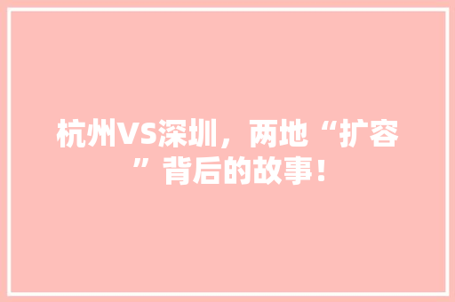 杭州VS深圳，两地“扩容”背后的故事！