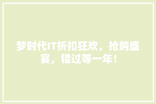 梦时代IT折扣狂欢，抢购盛宴，错过等一年！