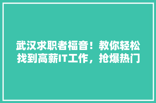 武汉求职者福音！教你轻松找到高薪IT工作，抢爆热门公众号！ 英文谷歌算法