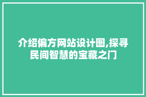 介绍偏方网站设计图,探寻民间智慧的宝藏之门 介绍偏方网站设计图,探寻民间智慧的宝藏之门 AI技术学习