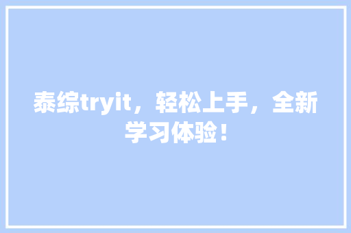 泰综tryit，轻松上手，全新学习体验！