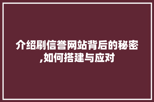 介绍刷信誉网站背后的秘密,如何搭建与应对 介绍刷信誉网站背后的秘密,如何搭建与应对 网站优化