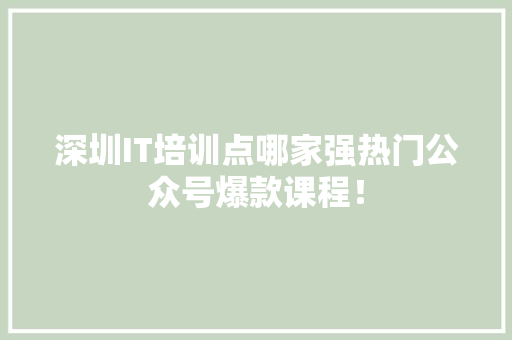 深圳IT培训点哪家强热门公众号爆款课程！ 百度算法