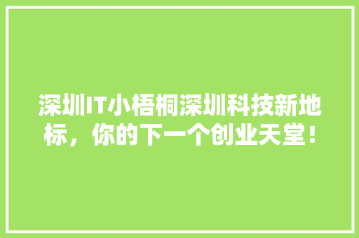 深圳IT小梧桐深圳科技新地标，你的下一个创业天堂！ 英文谷歌算法