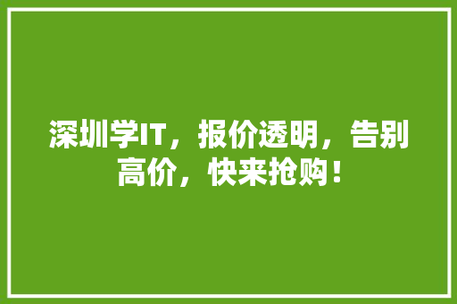 深圳学IT，报价透明，告别高价，快来抢购！ 搜狗优化