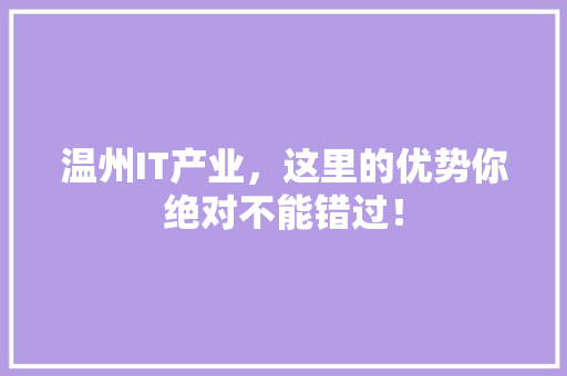 温州IT产业，这里的优势你绝对不能错过！ 头条优化