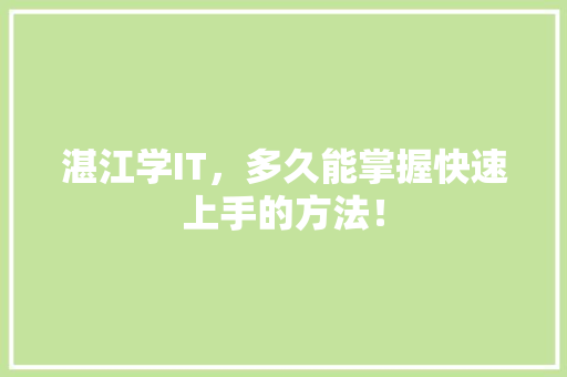 湛江学IT，多久能掌握快速上手的方法！