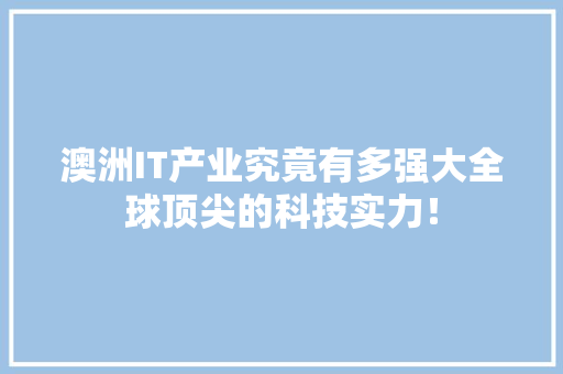 澳洲IT产业究竟有多强大全球顶尖的科技实力！ 英文谷歌算法