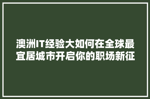 澳洲IT经验大如何在全球最宜居城市开启你的职场新征程