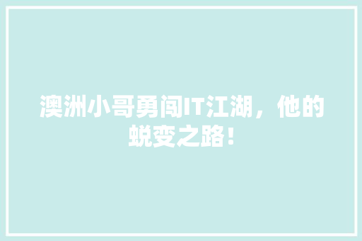澳洲小哥勇闯IT江湖，他的蜕变之路！
