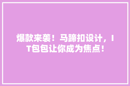 爆款来袭！马蹄扣设计，IT包包让你成为焦点！