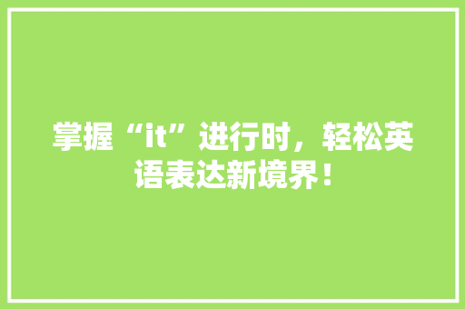 掌握“it”进行时，轻松英语表达新境界！ AI技术学习