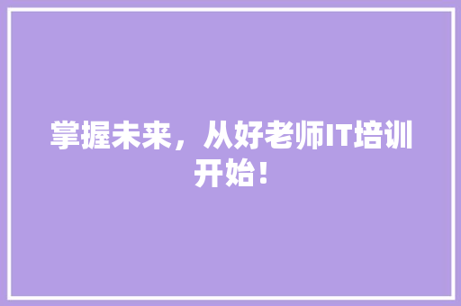 掌握未来，从好老师IT培训开始！