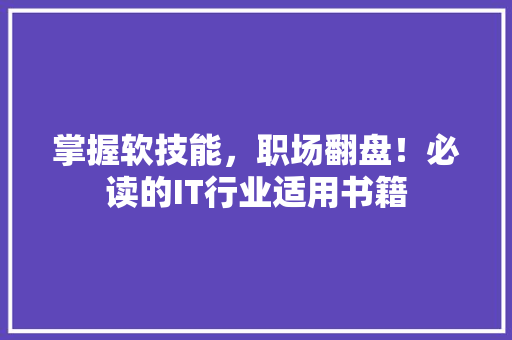 掌握软技能，职场翻盘！必读的IT行业适用书籍