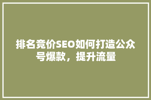 排名竞价SEO如何打造公众号爆款，提升流量