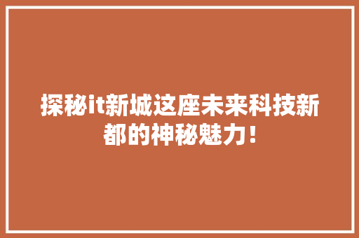 探秘it新城这座未来科技新都的神秘魅力！ 百度算法