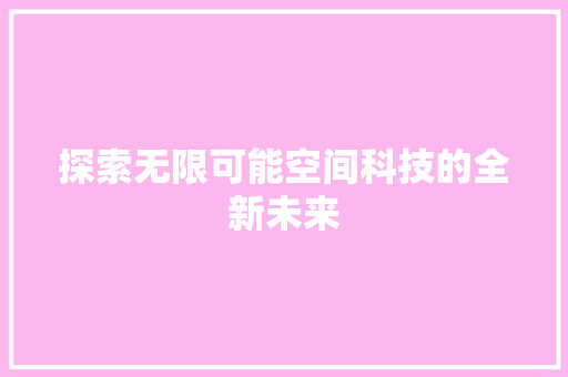 探索无限可能空间科技的全新未来