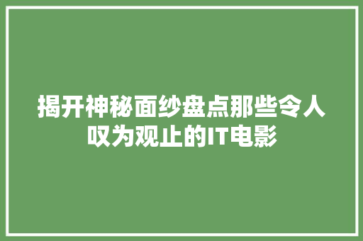 揭开神秘面纱盘点那些令人叹为观止的IT电影