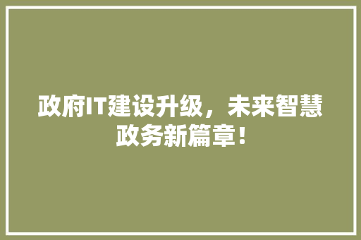 政府IT建设升级，未来智慧政务新篇章！ 百度算法