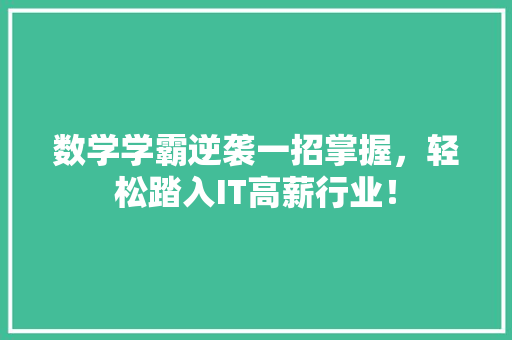 数学学霸逆袭一招掌握，轻松踏入IT高薪行业！