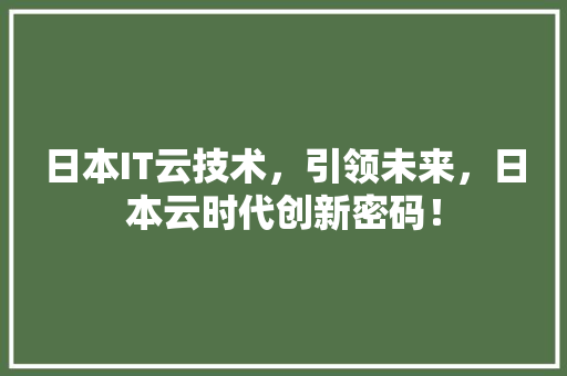 日本IT云技术，引领未来，日本云时代创新密码！