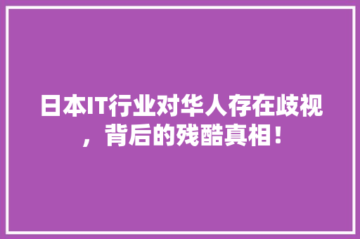 日本IT行业对华人存在歧视，背后的残酷真相！