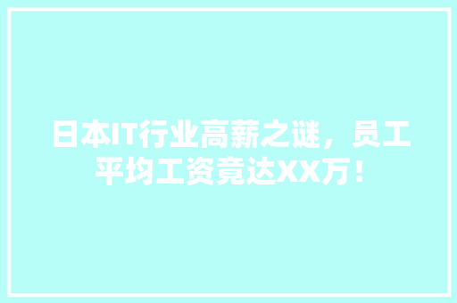 日本IT行业高薪之谜，员工平均工资竟达XX万！ 百度算法