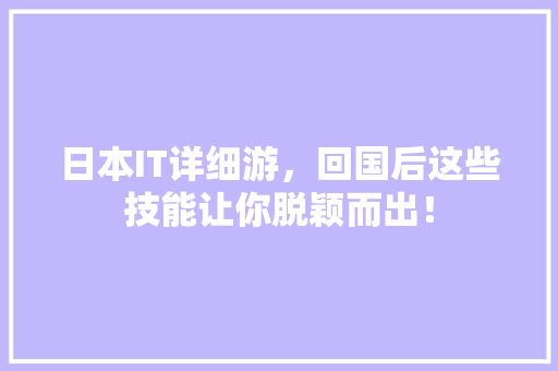 日本IT详细游，回国后这些技能让你脱颖而出！