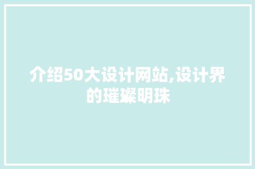 介绍50大设计网站,设计界的璀璨明珠 介绍50大设计网站,设计界的璀璨明珠 百度算法