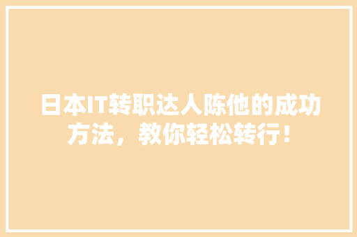 日本IT转职达人陈他的成功方法，教你轻松转行！