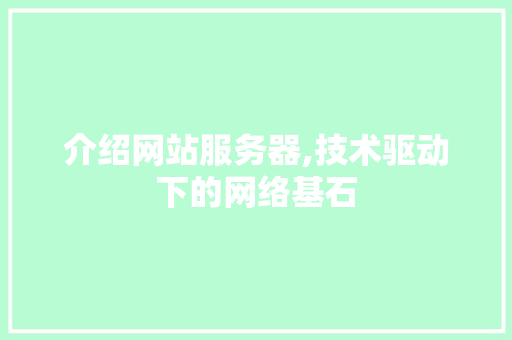介绍网站服务器,技术驱动下的网络基石 介绍网站服务器,技术驱动下的网络基石 360搜优化