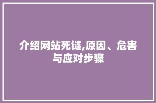 介绍网站死链,原因、危害与应对步骤 介绍网站死链,原因、危害与应对步骤 seo技术