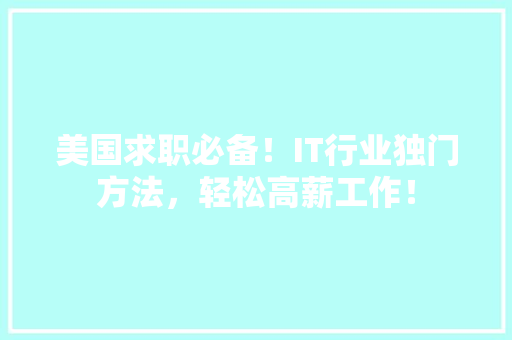 美国求职必备！IT行业独门方法，轻松高薪工作！