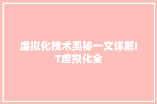 虚拟化技术奥秘一文详解IT虚拟化全
