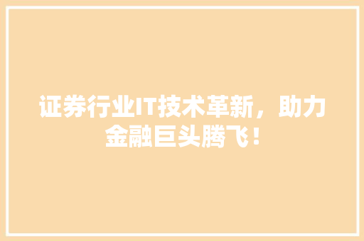 证券行业IT技术革新，助力金融巨头腾飞！