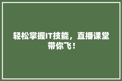轻松掌握IT技能，直播课堂带你飞！