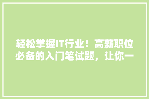 轻松掌握IT行业！高薪职位必备的入门笔试题，让你一招成为职场达人 小程序开发
