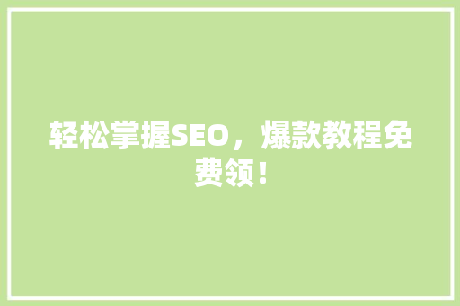 轻松掌握SEO，爆款教程免费领！ 头条优化