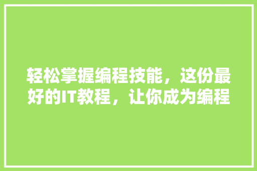 轻松掌握编程技能，这份最好的IT教程，让你成为编程高手！ 搜狗优化