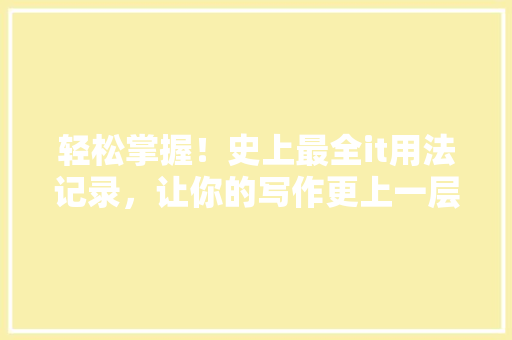 轻松掌握！史上最全it用法记录，让你的写作更上一层楼！
