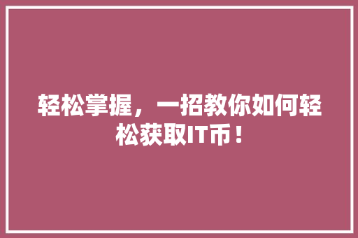 轻松掌握，一招教你如何轻松获取IT币！ seo技术