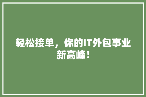 轻松接单，你的IT外包事业新高峰！