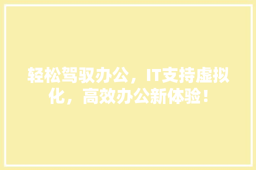 轻松驾驭办公，IT支持虚拟化，高效办公新体验！