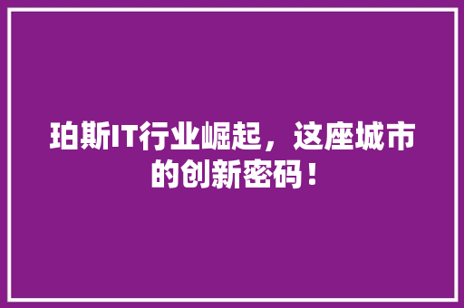 珀斯IT行业崛起，这座城市的创新密码！