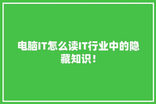 电脑IT怎么读IT行业中的隐藏知识！ 网站开发