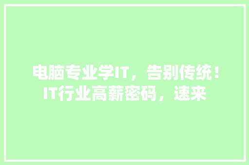 电脑专业学IT，告别传统！IT行业高薪密码，速来