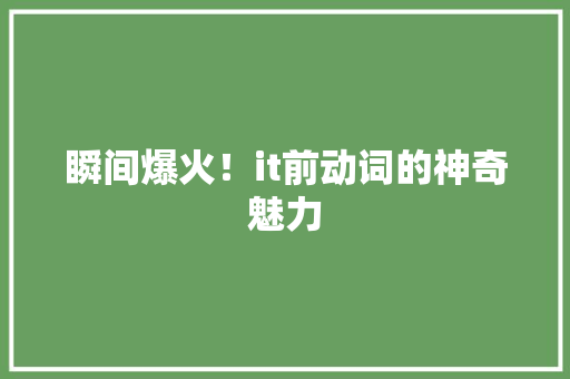 瞬间爆火！it前动词的神奇魅力