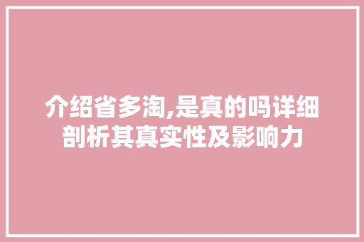 介绍省多淘,是真的吗详细剖析其真实性及影响力 介绍省多淘,是真的吗详细剖析其真实性及影响力 AI技术学习